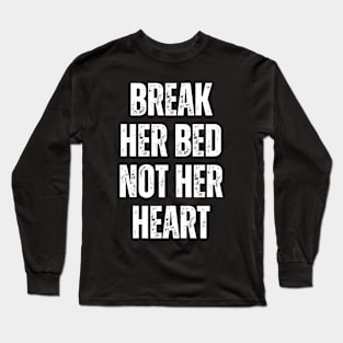 Break Her Bed Not Her Heart Long Sleeve T-Shirt